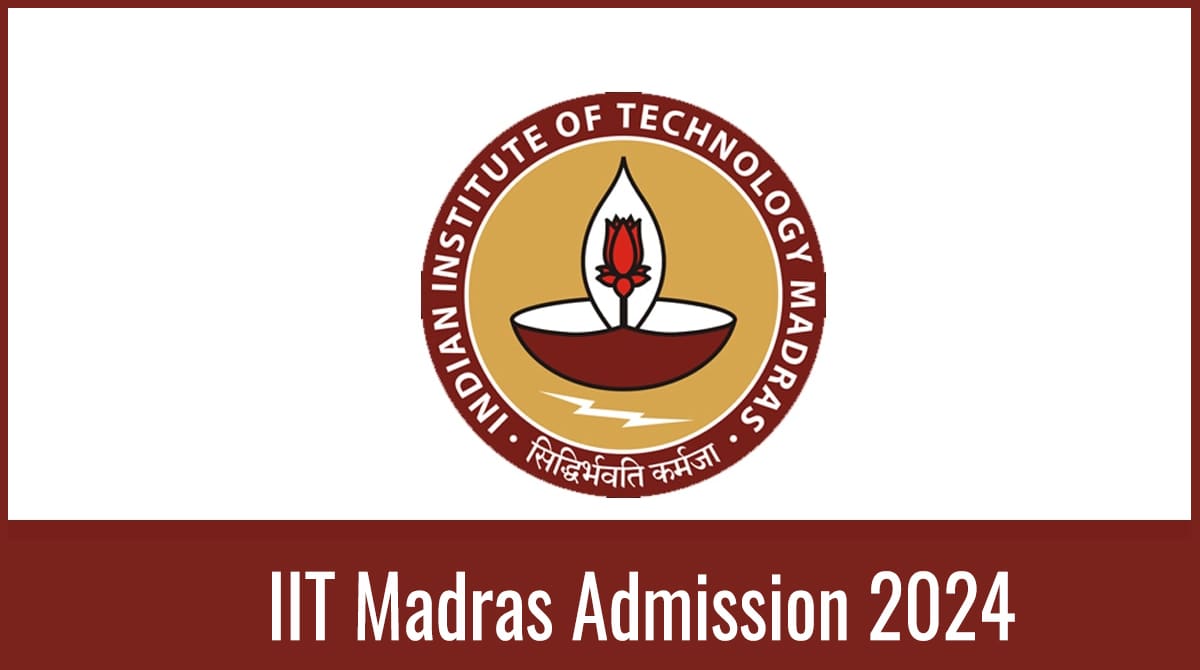 IIT Madras 2024 Application Form, Exam Date, Eligibility & Pattern