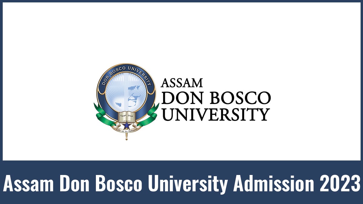 Assam Don Bosco University Admission 2023, Form, Courses, etc.