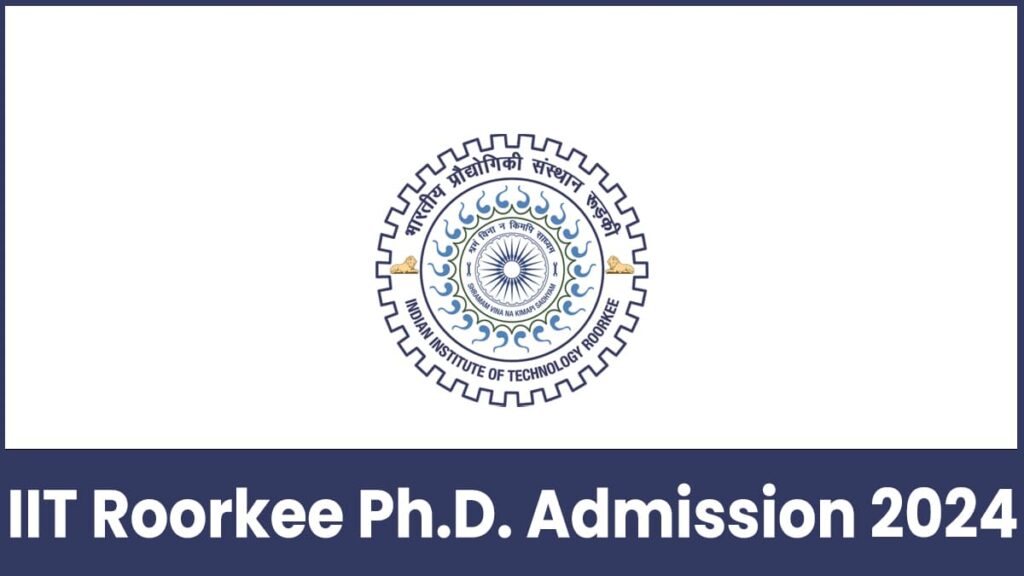 IIT Roorkee Ph.D. Admission 2024, Application Form, Eligibility, Syllabus, etc.